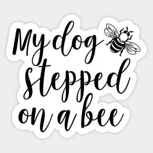 My dog stepped on a bee Sticker